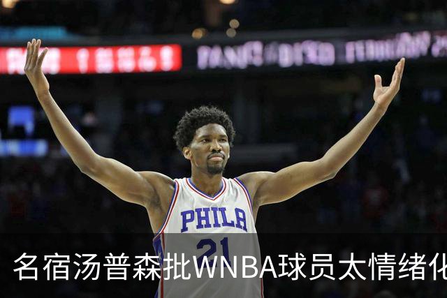 名宿汤普森批WNBA球员太情绪化，评论员：这不是秘密俱乐部